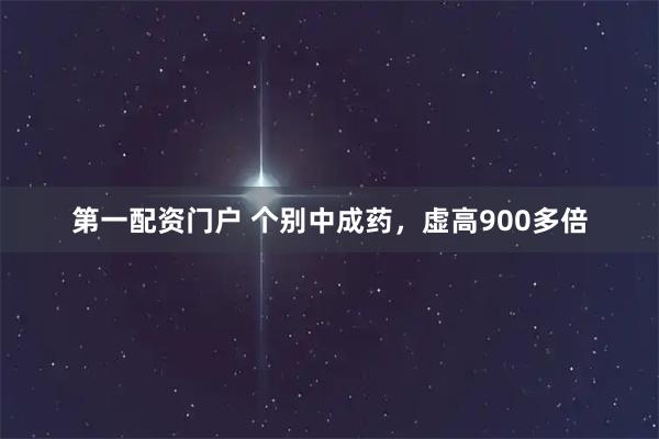 第一配资门户 个别中成药，虚高900多倍